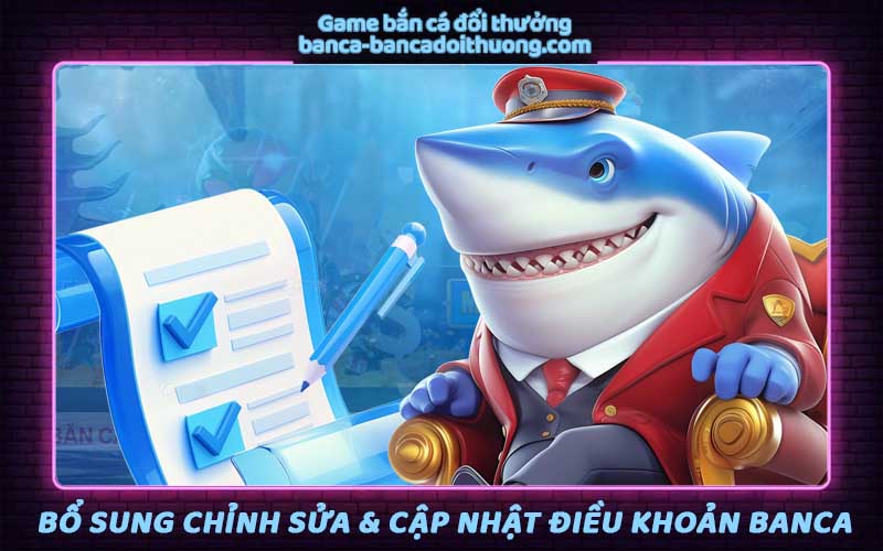 Chỉnh sửa bổ sung và cập nhật điều khoản dịch vụ game banca